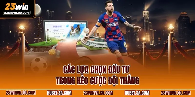 Các lựa chọn đầu tư trong kèo cược đội thắng