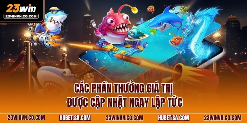 Các phần thưởng giá trị được cập nhật ngay lập tức