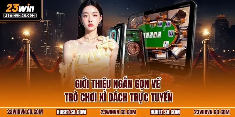 Giới thiệu ngắn gọn về trò chơi xì dách trực tuyến