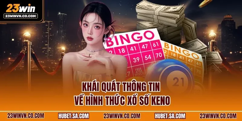 Khái quát thông tin về hình thức xổ số Keno