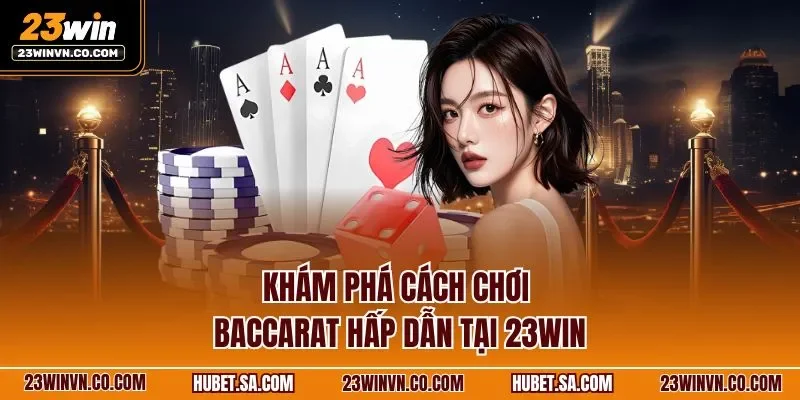 Khám phá cách chơi Baccarat hấp dẫn tại 23WIN