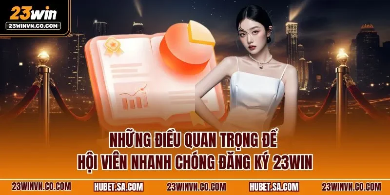 Những điều quan trọng để hội viên nhanh chóng đăng ký 23WIN