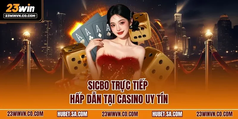 Sicbo trực tiếp hấp dẫn tại casino uy tín