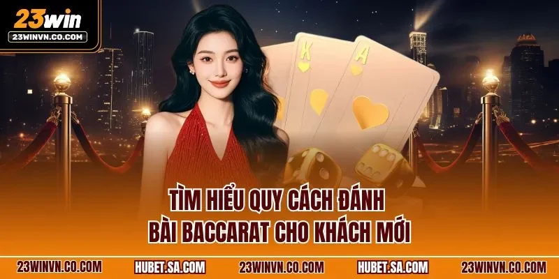 Tìm hiểu quy cách đánh bài Baccarat cho khách mới