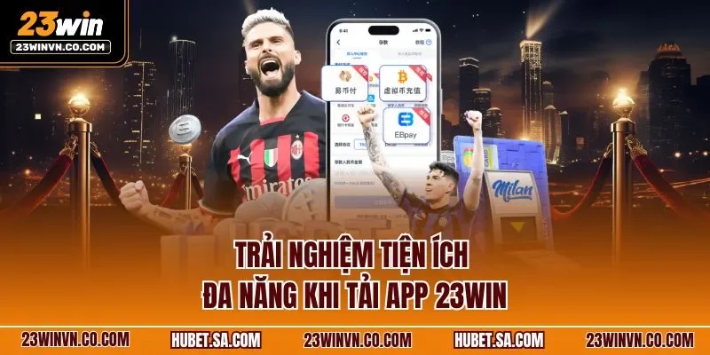 Trải nghiệm tiện ích đa năng khi tải app 23WIN